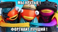 мы крутые ! фортнайт лучший !