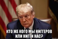  кто же кого мы ниггеров или нигги нас?
