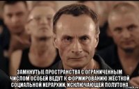  замкнутые пространства с ограниченным числом особей ведут к формированию жёсткой социальной иерархии, исключающей полутона