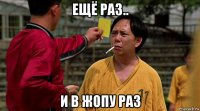 ещё раз.. и в жопу раз