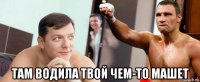 там водила твой чем-то машет