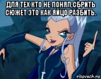 для тех кто не понял,сбрить сюжет это как яйцо разбить. 
