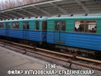  эт не фили?..кутузовская?..студенческая?