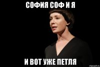 софия соф и я и вот уже петля