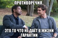противоречия.. это то что не даёт в жизни гарантии