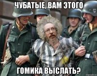 чубатые, вам этого гомика выслать?