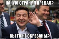 какую страну я предал? вы тоже обрезаны?