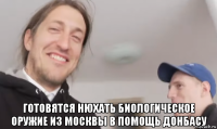  готовятся нюхать биологическое оружие из москвы в помощь донбасу