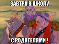 завтра в школу с родителями !