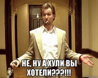  не, ну а хули вы хотели???!!!