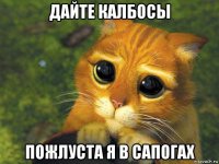 дайте калбосы пожлуста я в сапогах