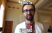 жысть удалас