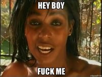 hey boy fuck me