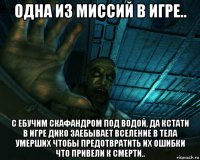 одна из миссий в игре.. с ебучим скафандром под водой, да кстати в игре дико заебывает вселение в тела умерших чтобы предотвратить их ошибки что привели к смерти..