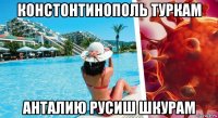 констонтинополь туркам анталию русиш шкурам