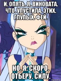 и. опять. я. виновата. что. упустила. этих. глупых. фей. но. я. скоро. отберу. силу.