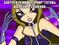 завтра в режиме турнир'''готовь и опозорь свой ник 