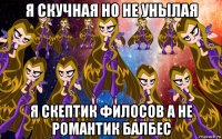 я скучная но не унылая я скептик филосов а не романтик балбес