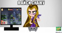я айси скажу 
