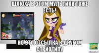 шлюха в этом мультики тоже есть! но это отсылка к другом стриотипу