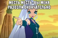 месть месть -вы меня разозли окончательно 