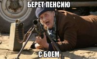 берет пенсию с боем