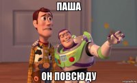паша он повсюду