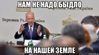 нам не надо быдло на нашей земле