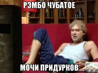 рэмбо чубатое мочи придурков