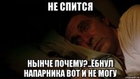 не спится нынче почему?..ёбнул напарника вот и не могу