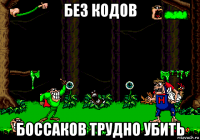 без кодов боссаков трудно убить
