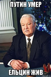 путин умер ельцин жив