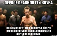 первое правило гей клуба никому не шептать о гей клубе, второе первый поступивший обязан пройти обряд посвящения..