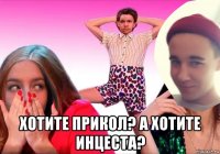  хотите прикол? а хотите инцеста?