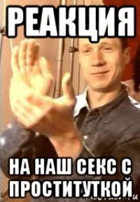 реакция на наш секс с проституткой