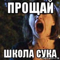 прощай школа сука