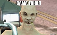 сама такая 