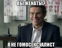 вы женаты? я не гомосексуалист