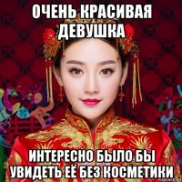 очень красивая девушка интересно было бы увидеть её без косметики