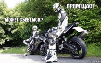 Может съебемся? Прям щас!