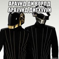 араунд ди ворлд арауунд дитхуууй 
