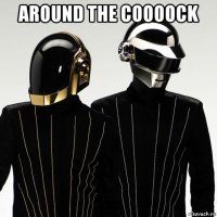 аround the coooock 