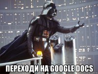  переходи на google docs