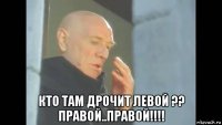  кто там дрочит левой ?? правой..правой!!!!