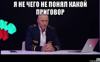 я не чего не понял какой приговор 