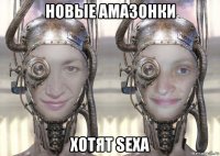 новые амазонки хотят sexa