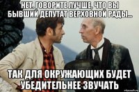 нет. говорите лучше, что вы бывший депутат верховной рады... так для окружающих будет убедительнее звучать