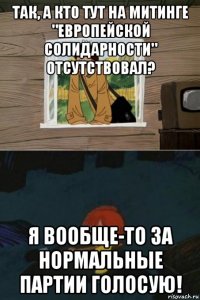 так, а кто тут на митинге "европейской солидарности" отсутствовал? я вообще-то за нормальные партии голосую!
