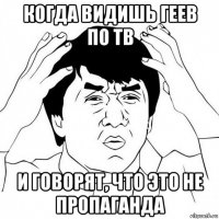 когда видишь геев по тв и говорят, что это не пропаганда
