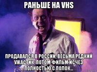 раньше на vhs продавался в россии, весьма редкий ужастик, потом фильм исчез полностью с полок...
